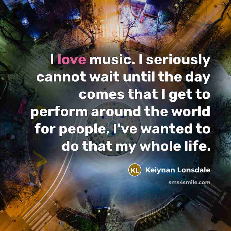 “I love music. I seriously cannot wait until the day…” quote by Keiynan Lonsdale