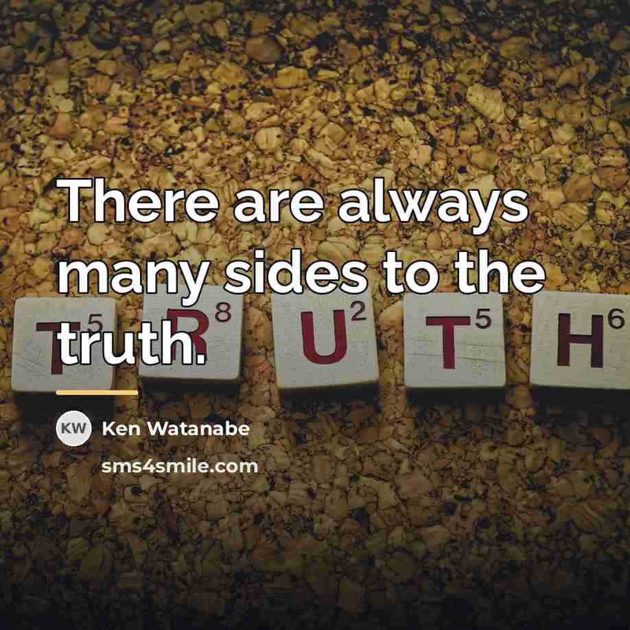 “There are always many sides to the truth.…” quote by Ken Watanabe