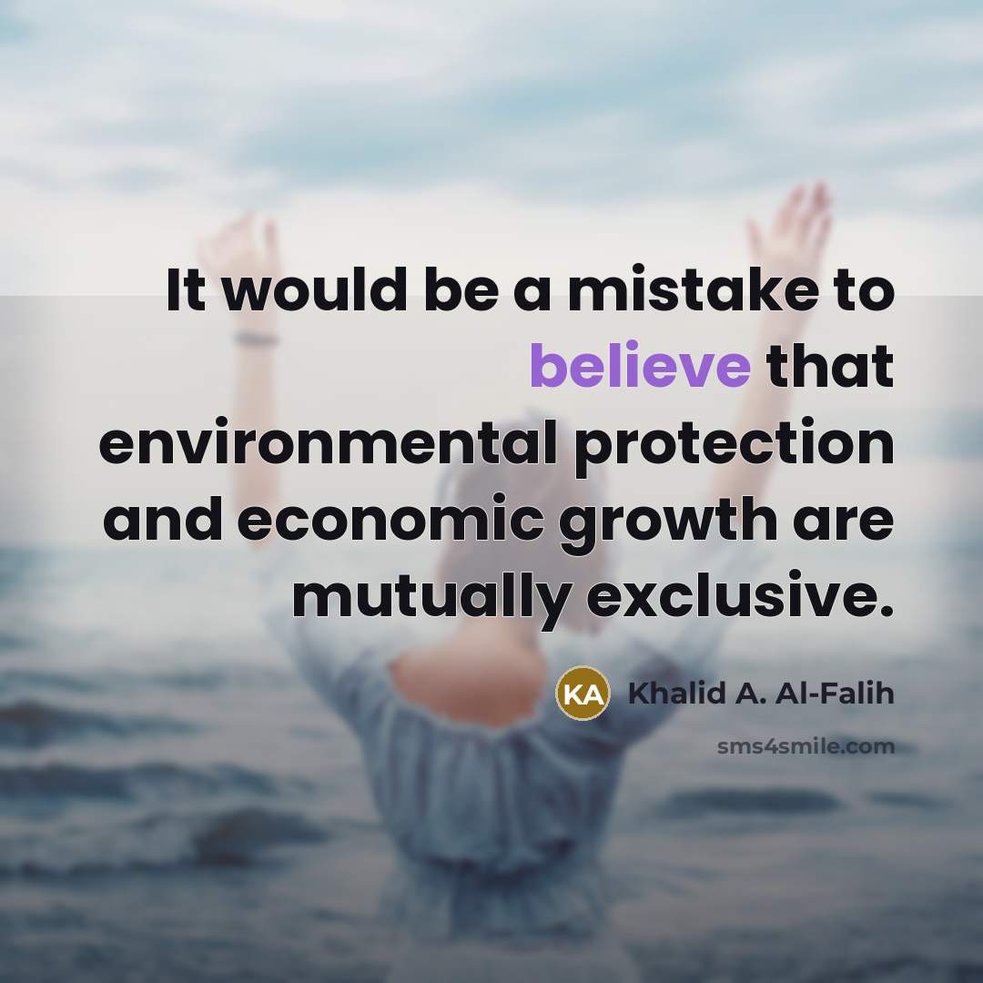 “It would be a mistake to believe that environmental protection…” quote by Khalid A. Al-Falih