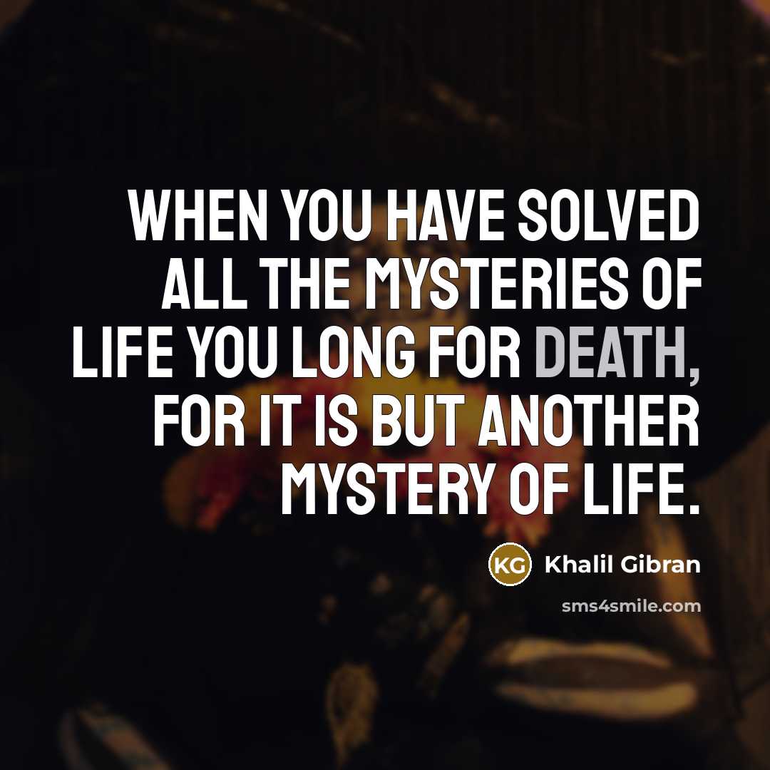 “When you have solved all the mysteries of life you…” quote by Khalil Gibran