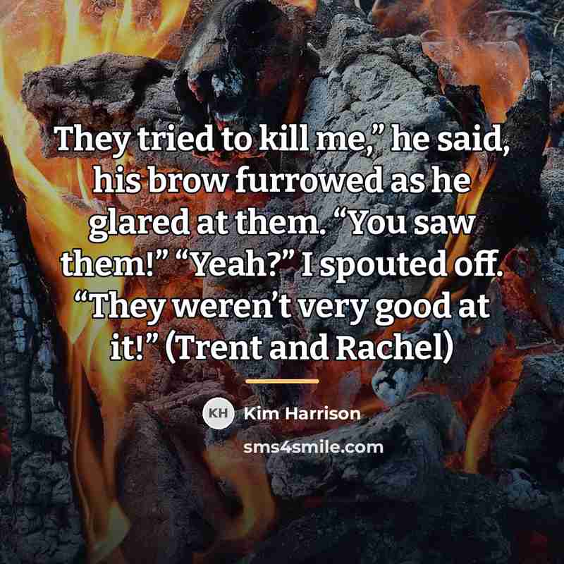 “They tried to kill me,” he said, his brow furrowed…” quote by Kim Harrison