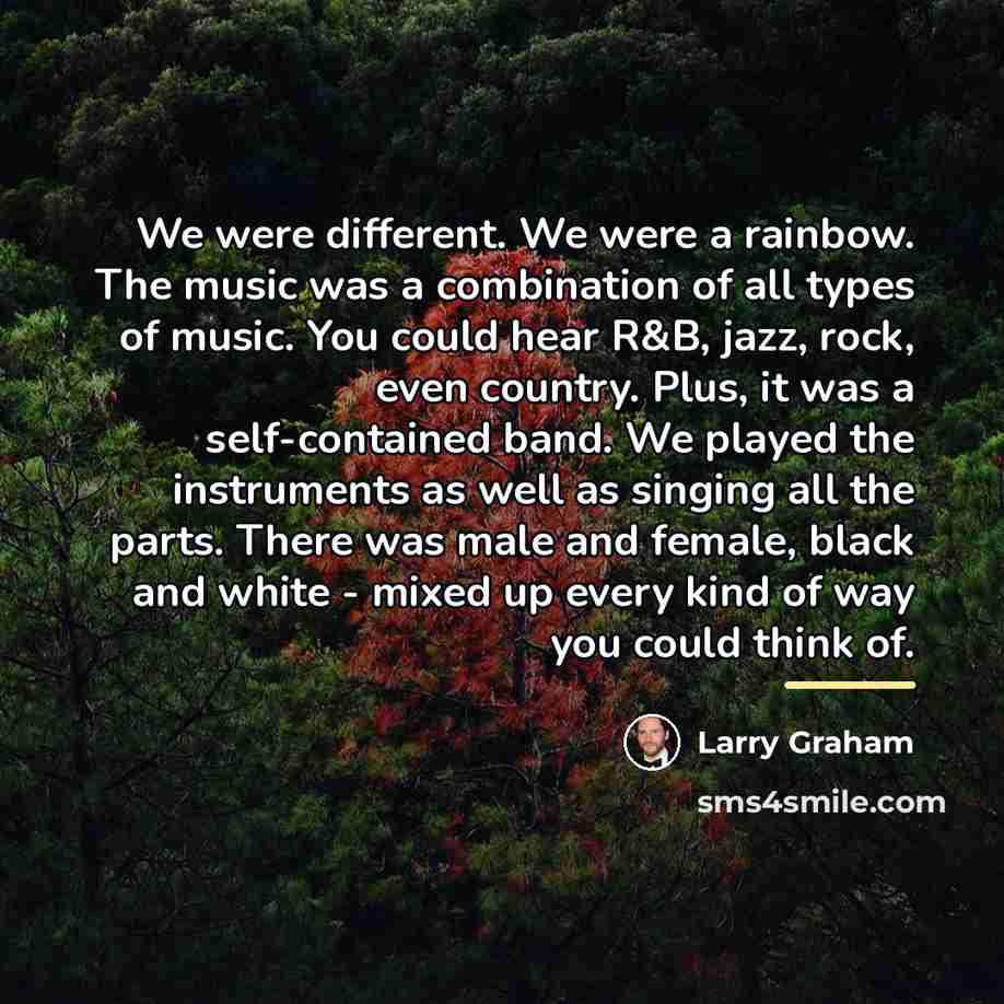 “We were different. We were a rainbow. The music was…” quote by Larry Graham