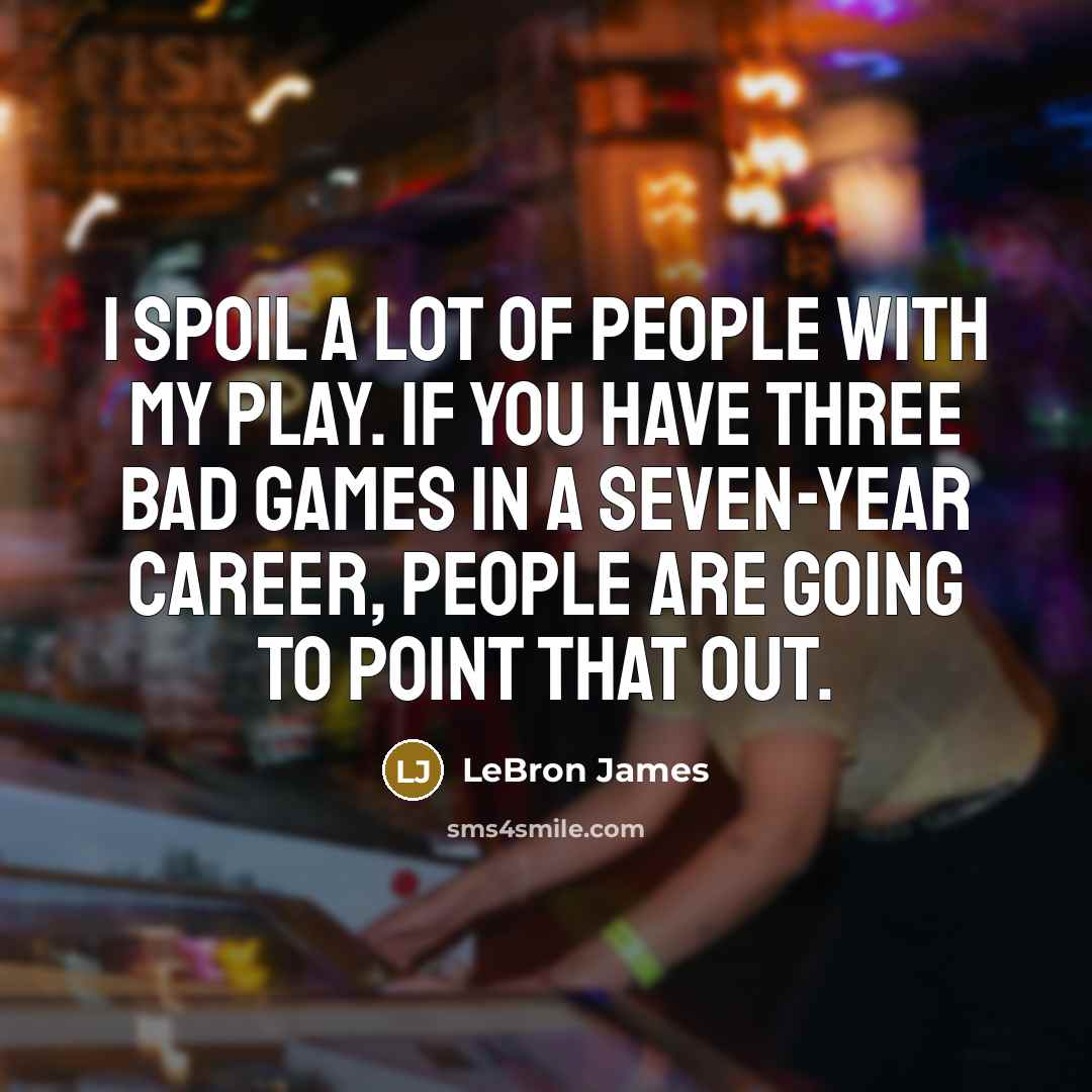 “I spoil a lot of people with my play. If…” quote by LeBron James