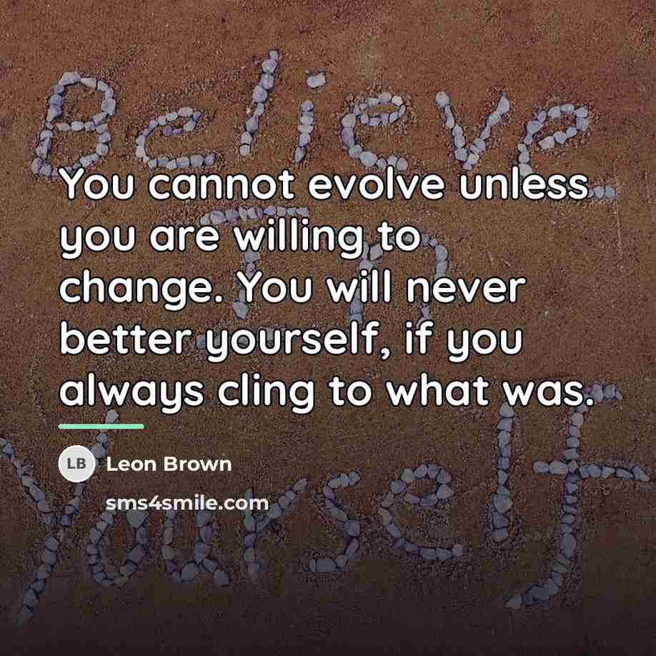 “You cannot evolve unless you are willing to change. You…” quote by Leon Brown