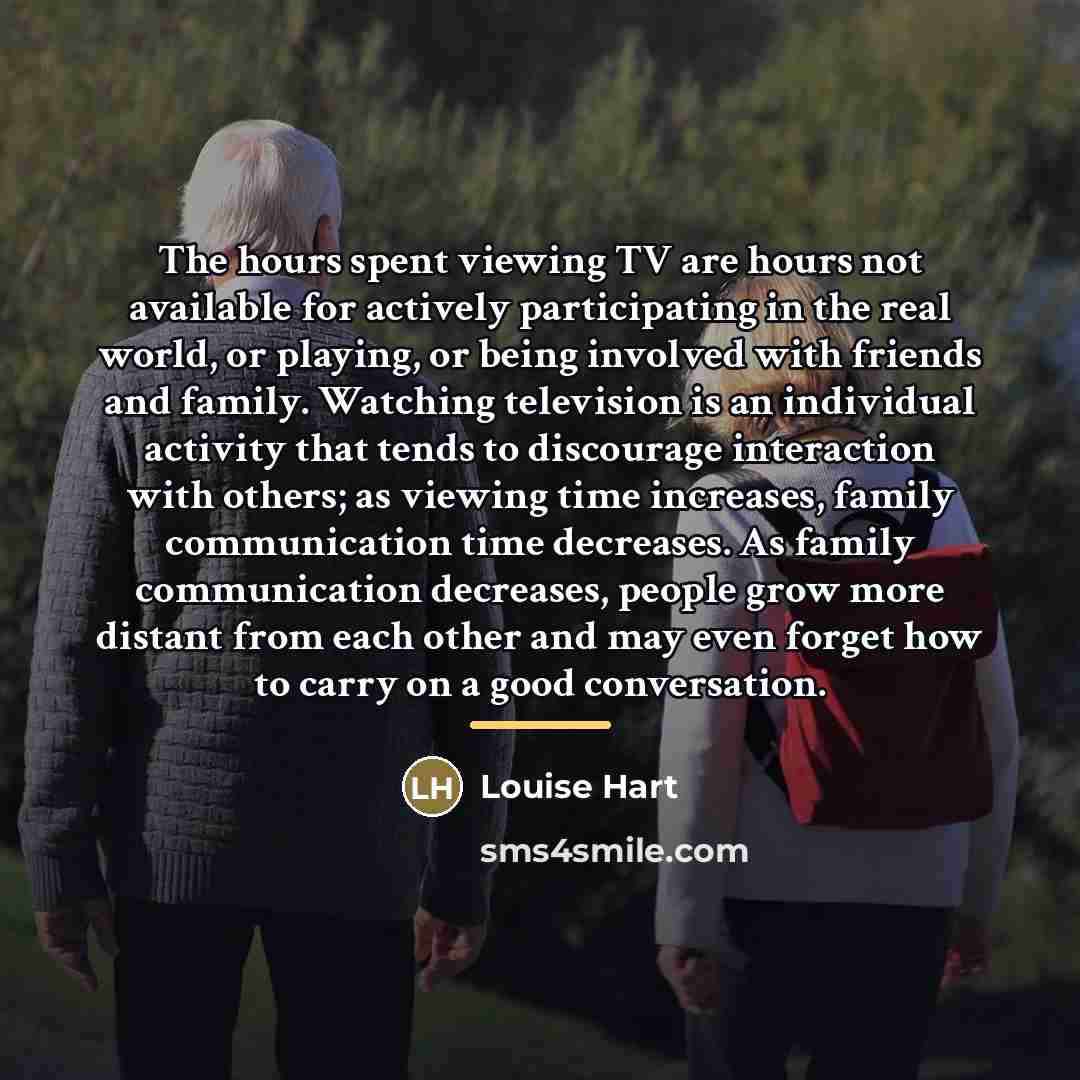 “The hours spent viewing TV are hours not available for…” quote by Louise Hart