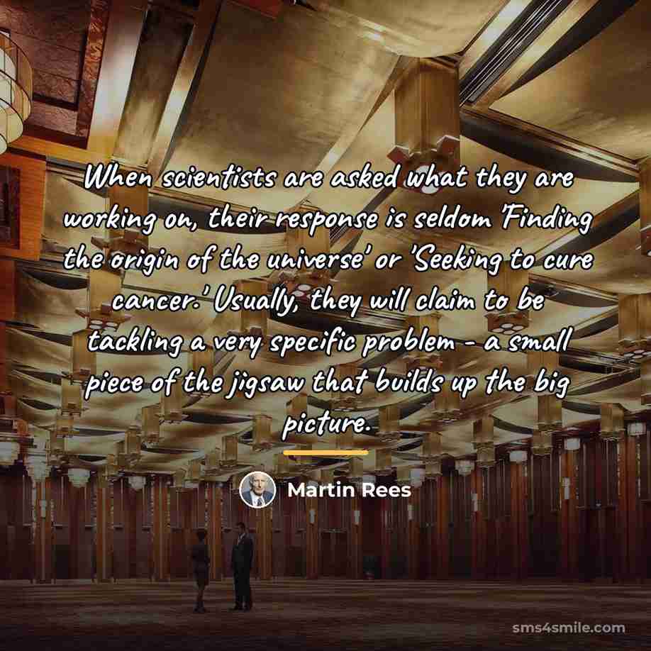 “When scientists are asked what they are working on, their…” quote by Martin Rees