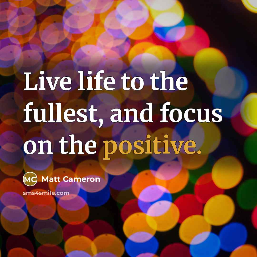 “Live life to the fullest, and focus on the positive.…” quote by Matt Cameron