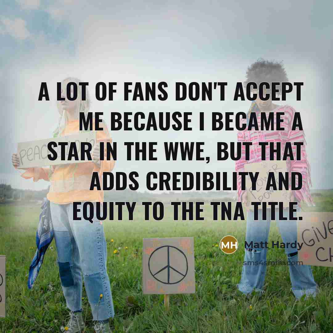 “A lot of fans don't accept me because I became…” quote by Matt Hardy