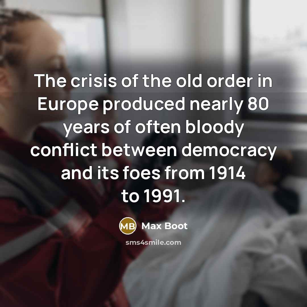 “The crisis of the old order in Europe produced nearly…” quote by Max Boot