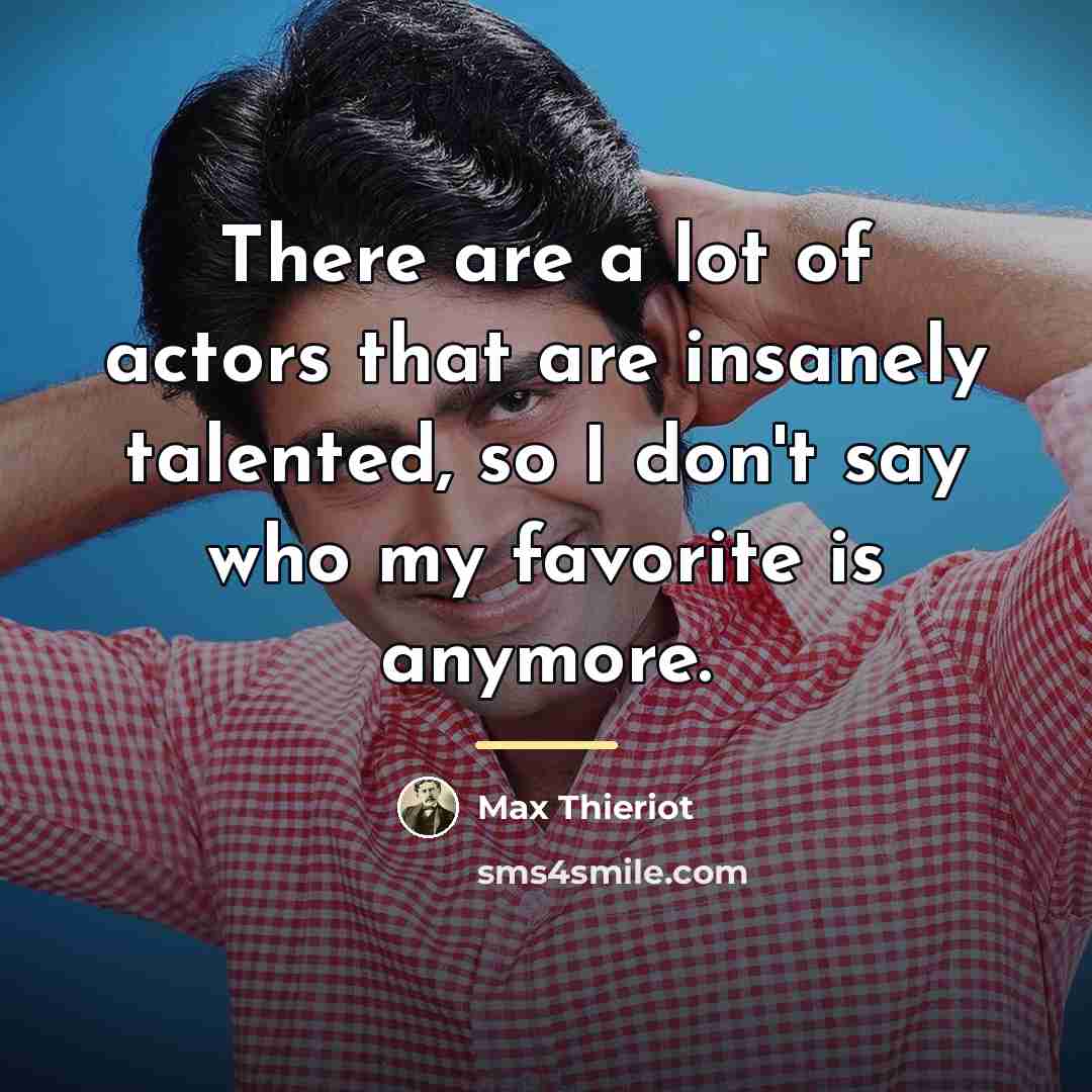 “There are a lot of actors that are insanely talented,…” quote by Max Thieriot