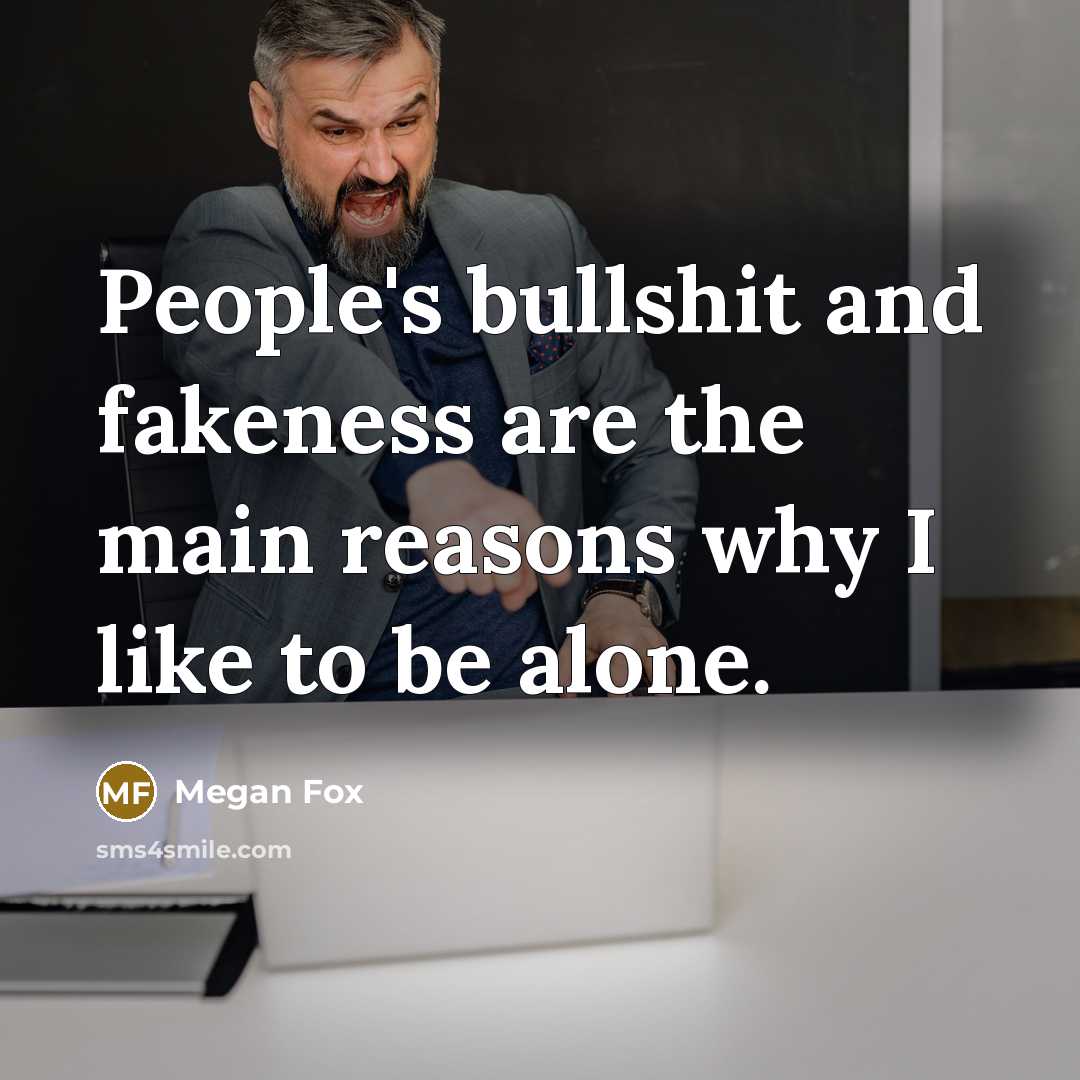 “People's bullshit and fakeness are the main reasons why I…” quote by Megan Fox