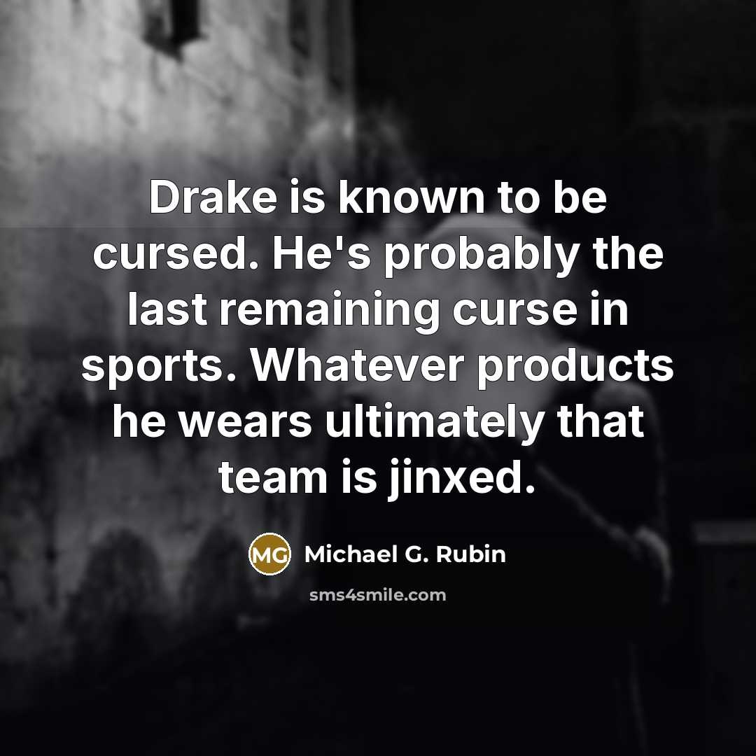 “Drake is known to be cursed. He's probably the last…” quote by Michael G. Rubin