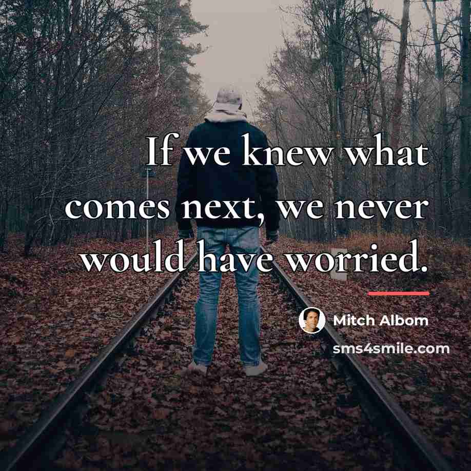 “If we knew what comes next, we never would have…” quote by Mitch Albom