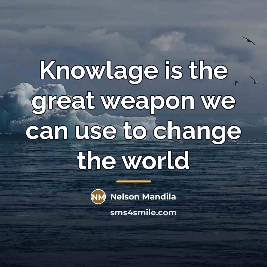 “Knowlage is the great weapon we can use to change…” quote by Nelson Mandila