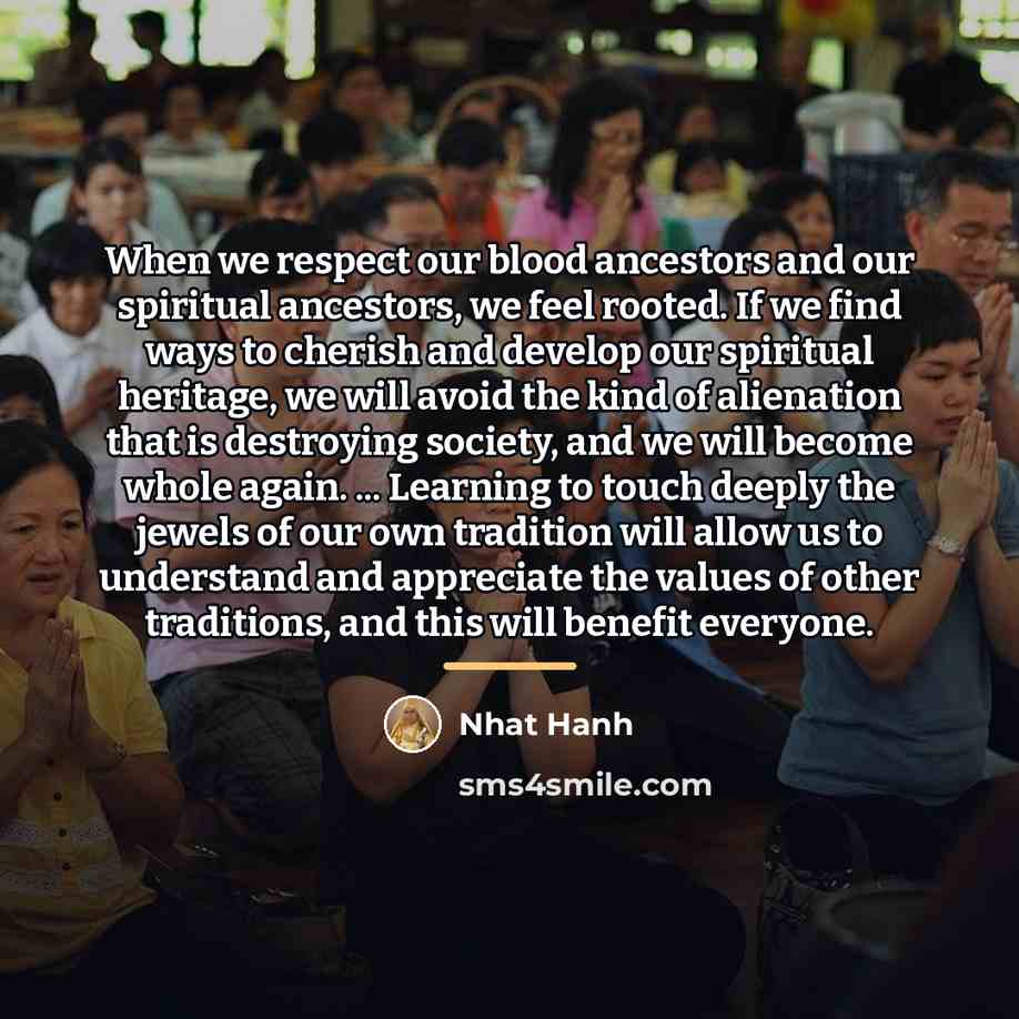 “When we respect our blood ancestors and our spiritual ancestors,…” quote by Nhat Hanh