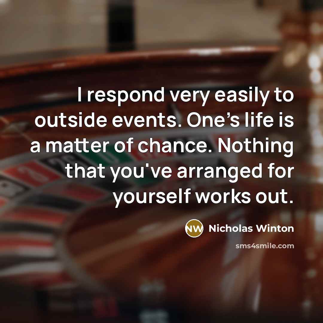 “I respond very easily to outside events. One's life is…” quote by Nicholas Winton