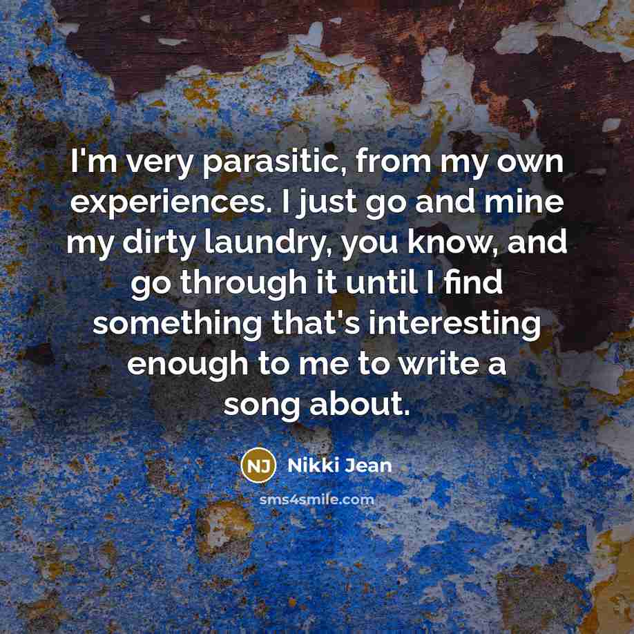 “I'm very parasitic, from my own experiences. I just go…” quote by Nikki Jean