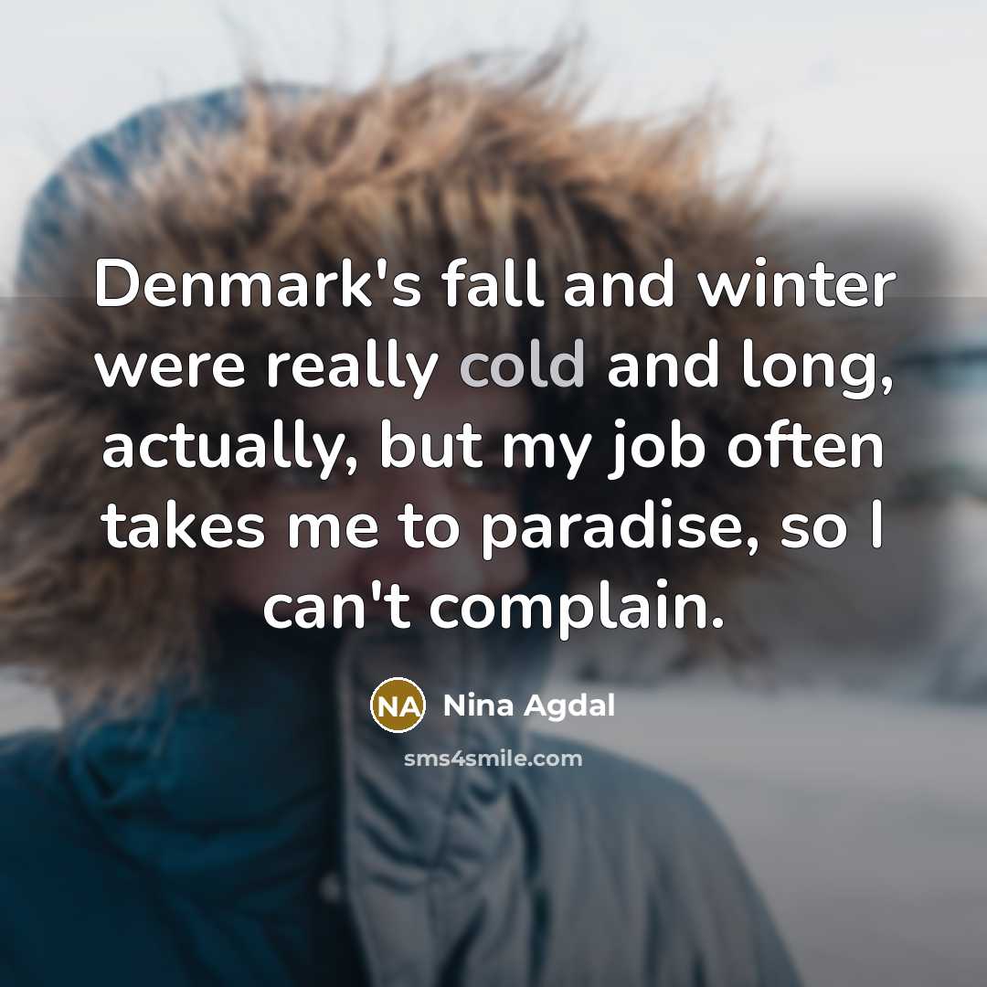 “Denmark's fall and winter were really cold and long, actually,…” quote by Nina Agdal