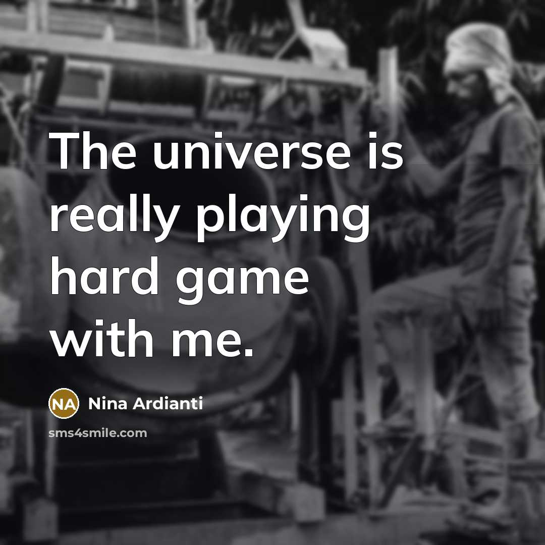“The universe is really playing hard game with me.…” quote by Nina Ardianti