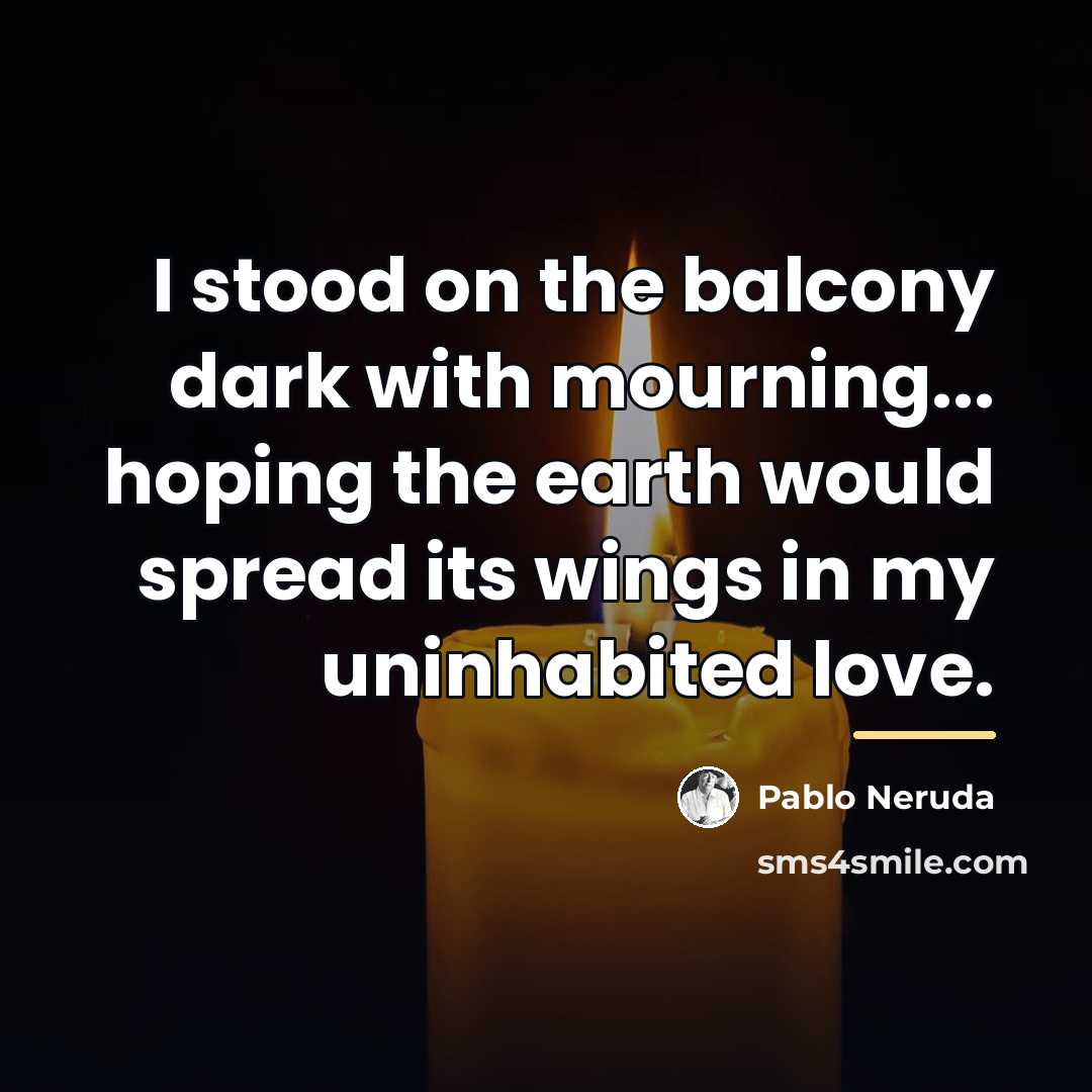 “I stood on the balcony dark with mourning... hoping the…” quote by Pablo Neruda
