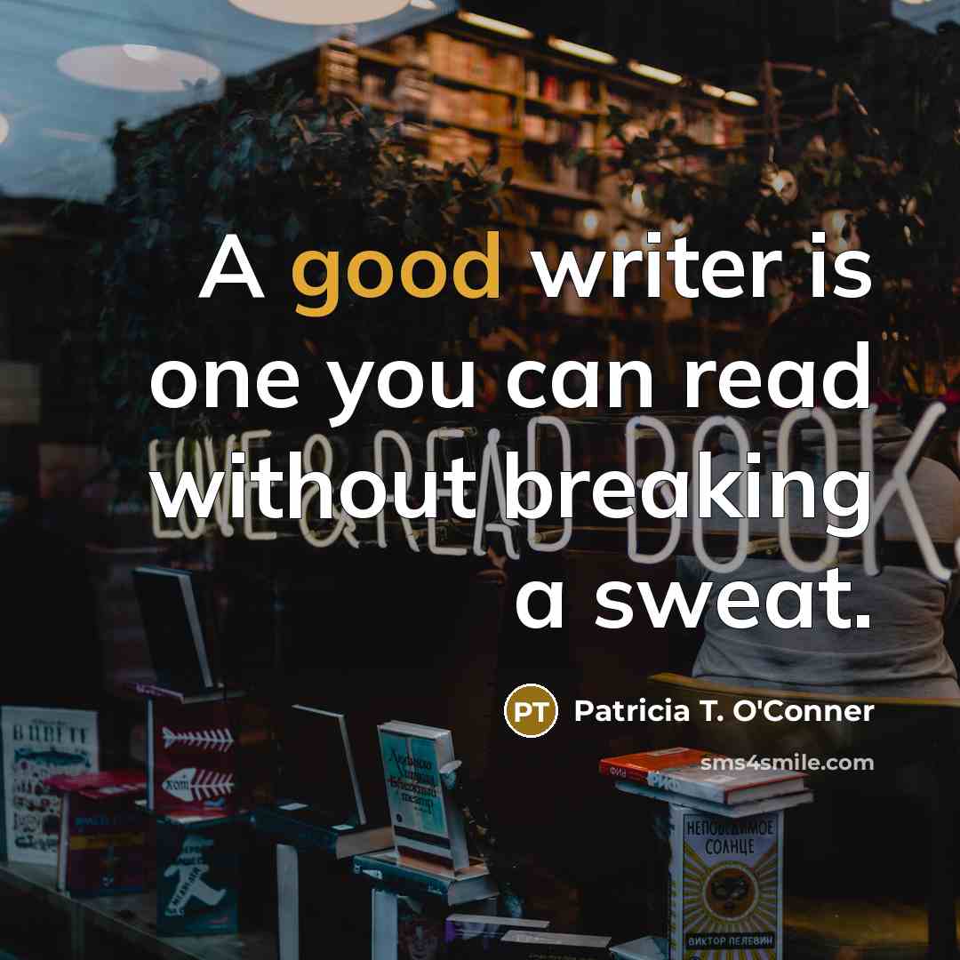 “A good writer is one you can read without breaking…” quote by Patricia T. O'Conner