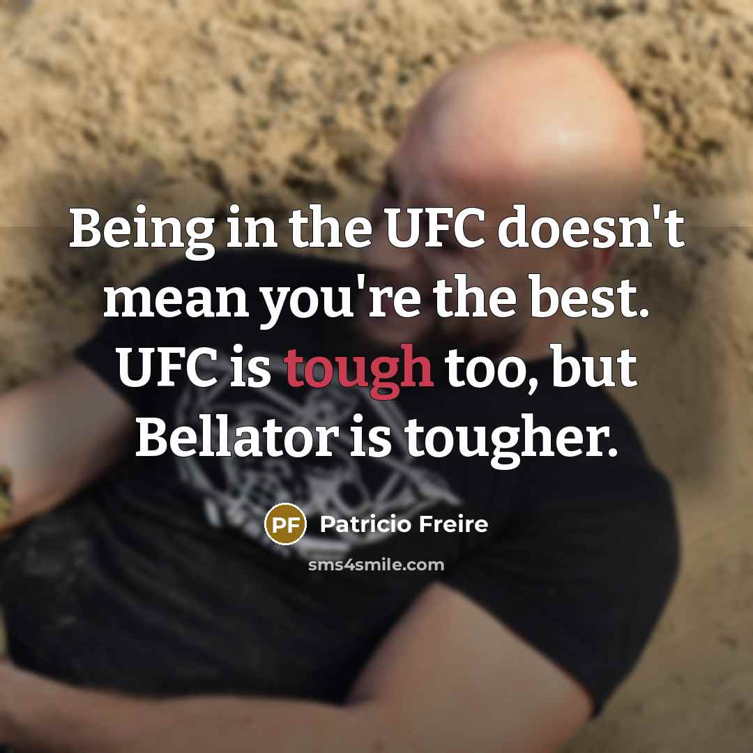 “Being in the UFC doesn't mean you're the best. UFC…” quote by Patricio Freire
