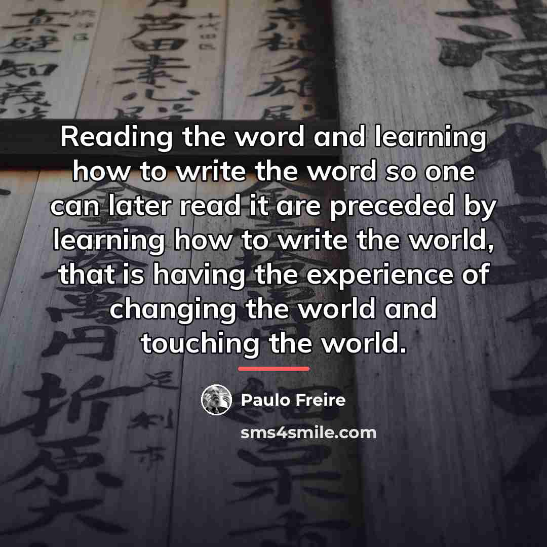 “Reading the word and learning how to write the word…” quote by Paulo Freire