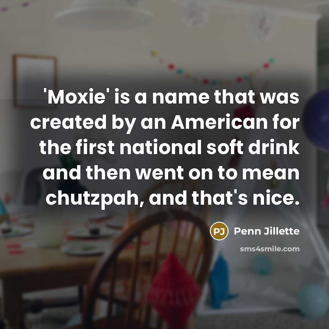 “'Moxie' is a name that was created by an American…” quote by Penn Jillette