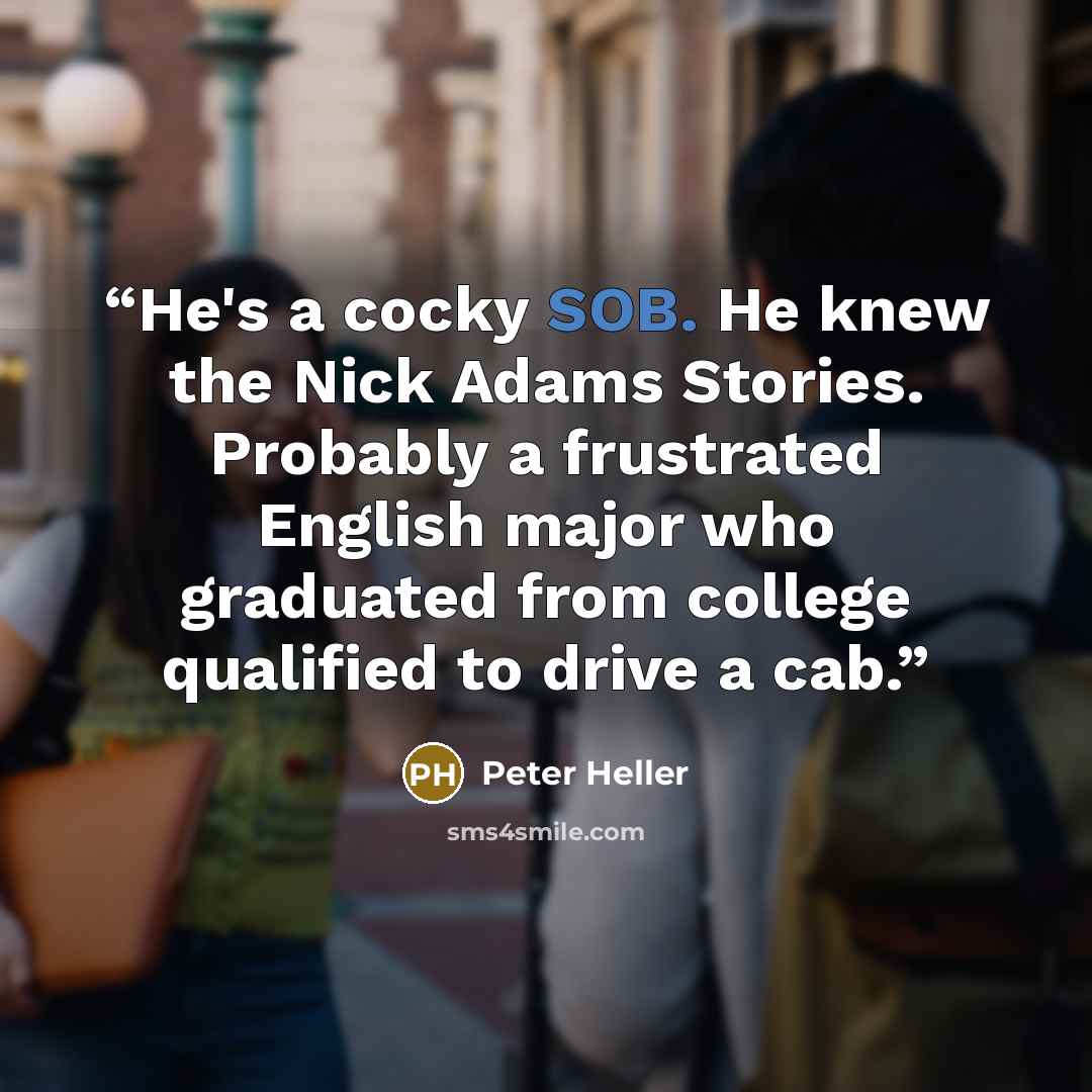 “He's a cocky SOB. He knew the Nick Adams Stories. Probably a frustrated English major who graduated from college qualified to drive a cab.” quote by Peter Heller