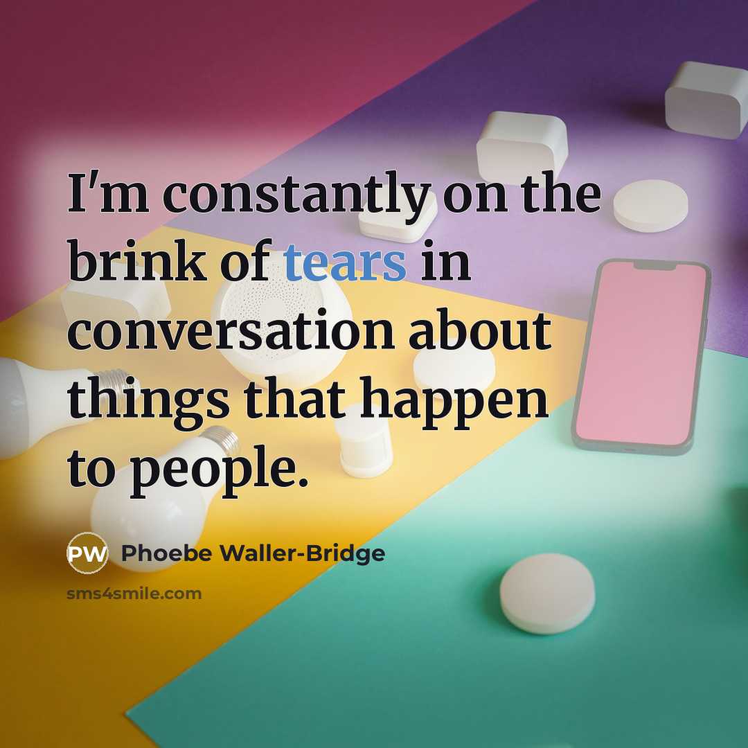 “I'm constantly on the brink of tears in conversation about…” quote by Phoebe Waller-Bridge