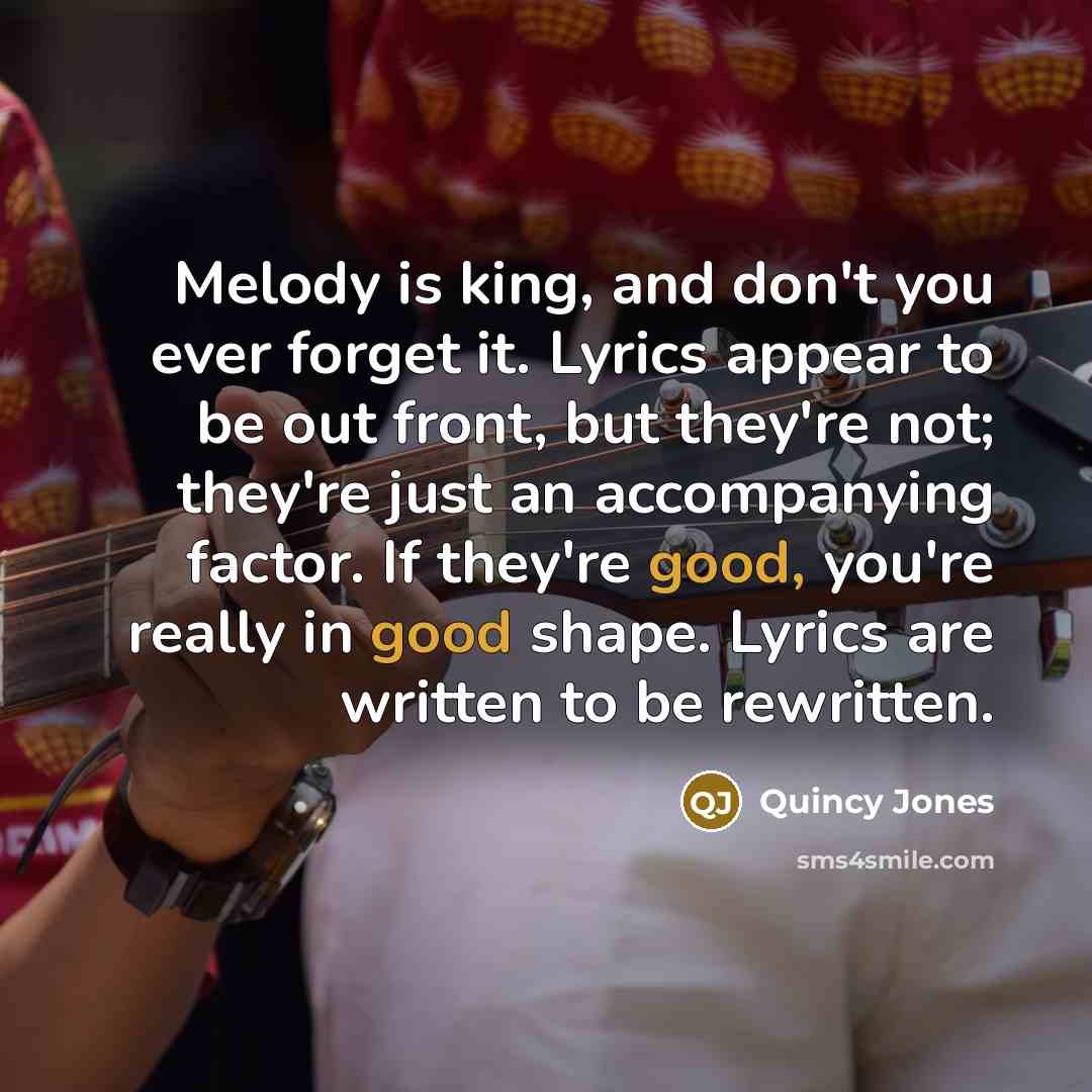 “Melody is king, and don't you ever forget it. Lyrics…” quote by Quincy Jones