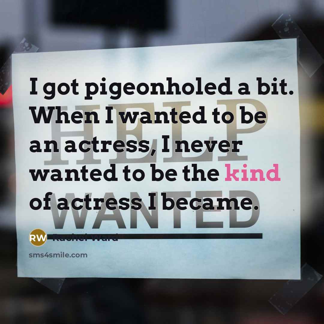 “I got pigeonholed a bit. When I wanted to be…” quote by Rachel Ward