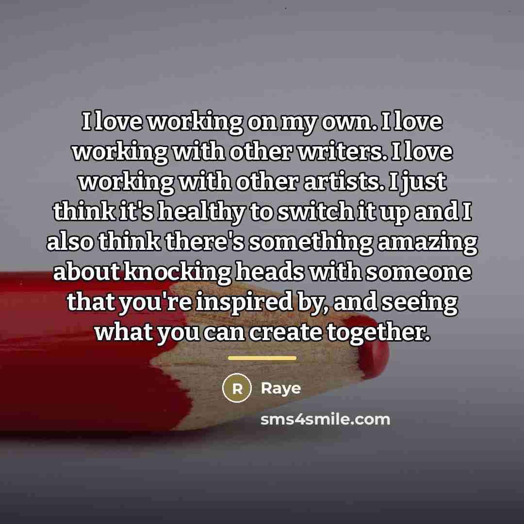 “I love working on my own. I love working with…” quote by Raye