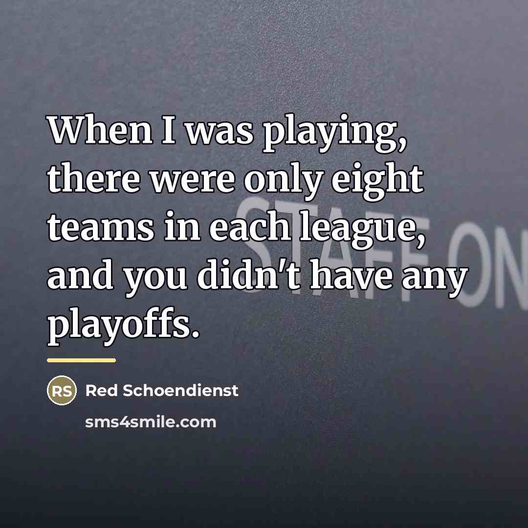 “When I was playing, there were only eight teams in…” quote by Red Schoendienst