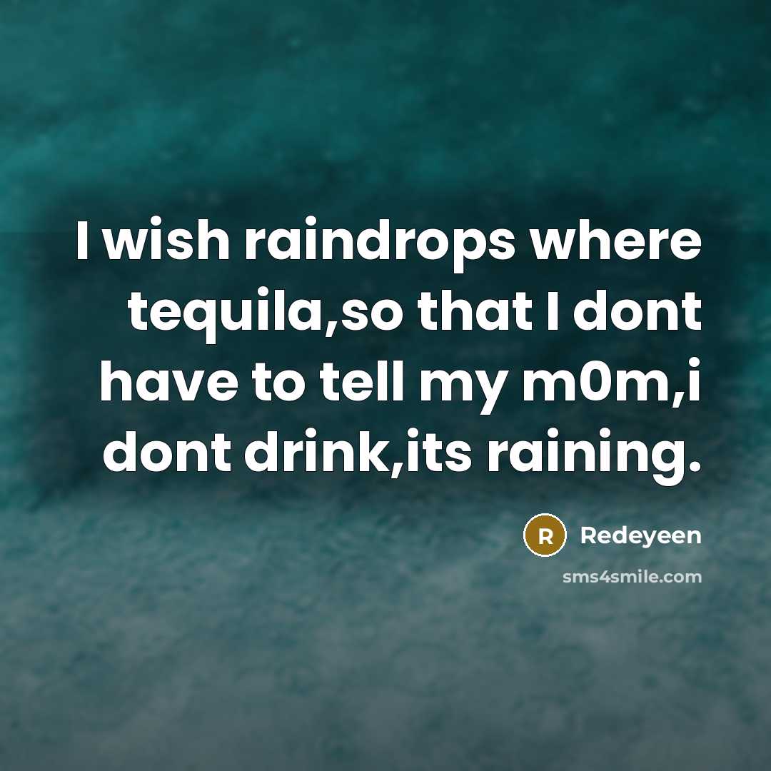“I wish raindrops where tequila,so that I dont have to…” quote by Redeyeen