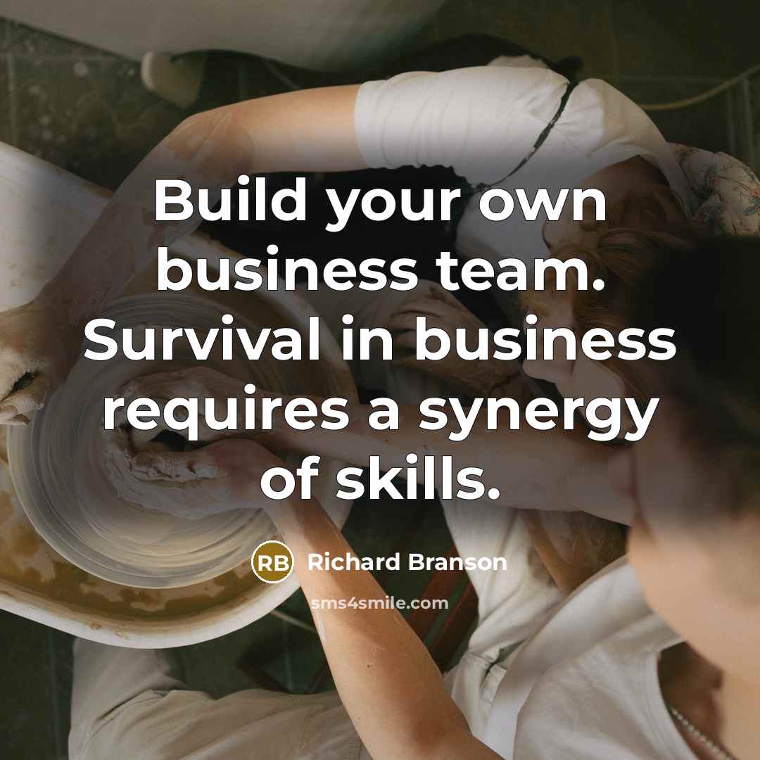 “Build your own business team. Survival in business requires a…” quote by Richard Branson