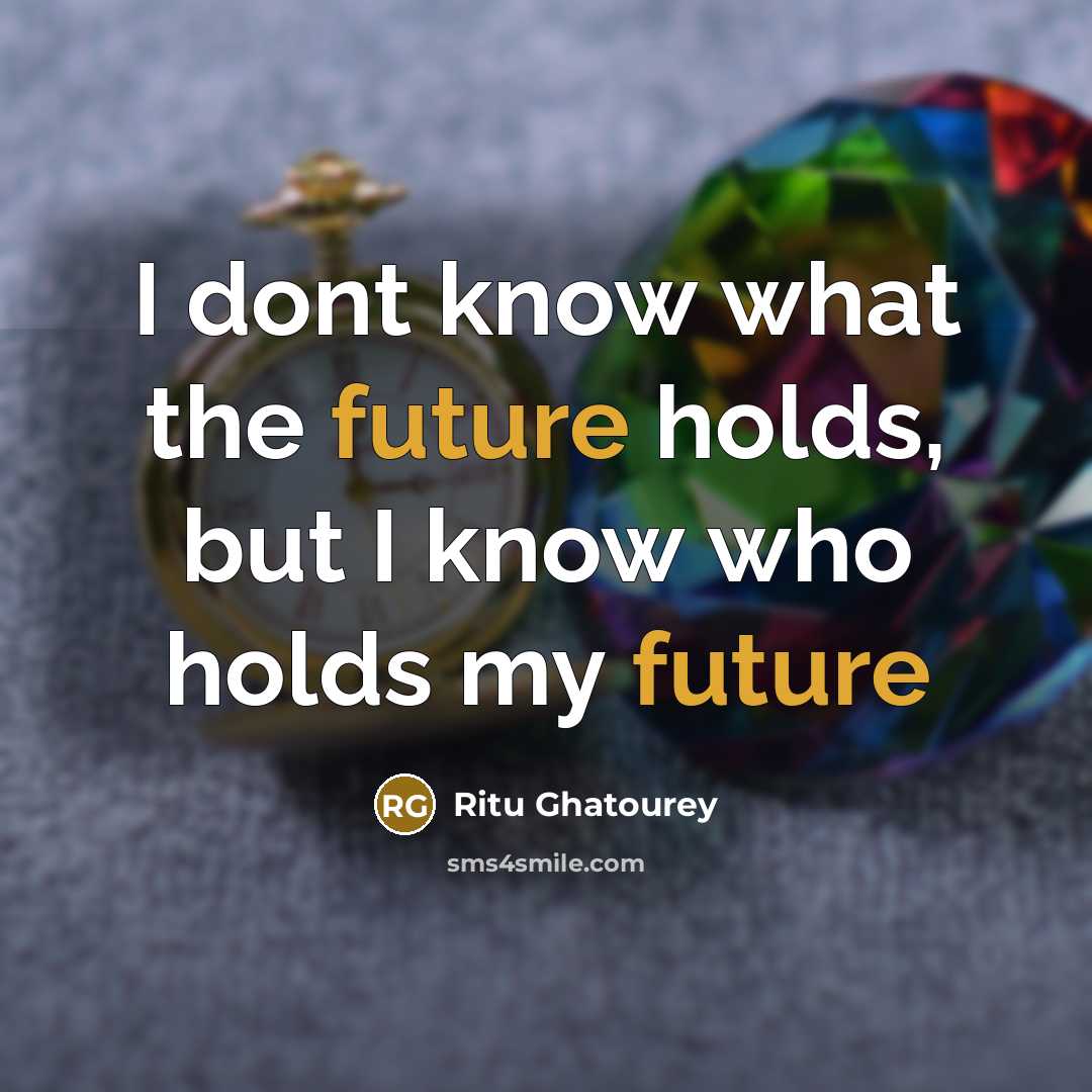 “I dont know what the future holds, but I know…” quote by Ritu Ghatourey