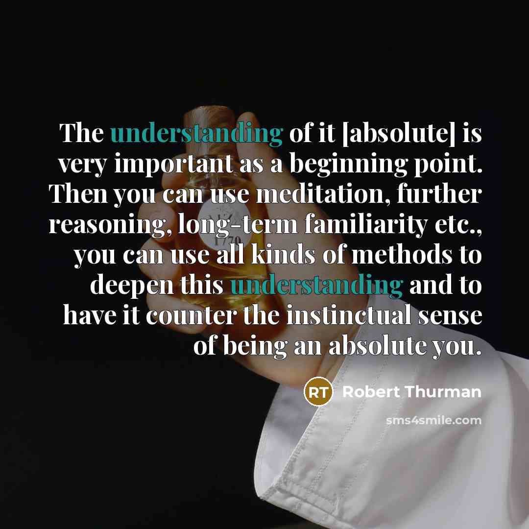 “The understanding of it [absolute] is very important as a…” quote by Robert Thurman