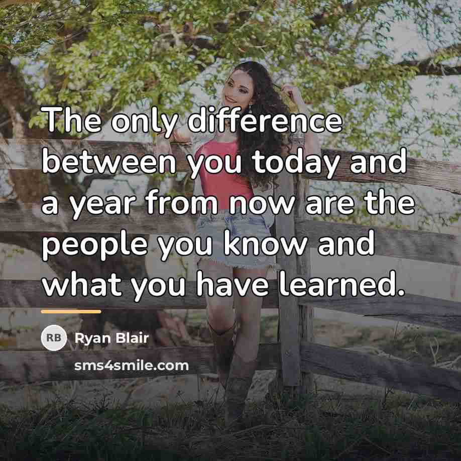 “The only difference between you today and a year from…” quote by Ryan Blair