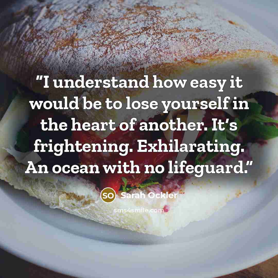 “I understand how easy it would be to lose yourself in the heart of another. It‘s frightening. Exhilarating. An ocean with no lifeguard.” quote by Sarah Ockler