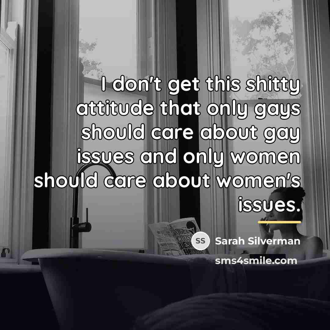 “I don't get this shitty attitude that only gays should…” quote by Sarah Silverman