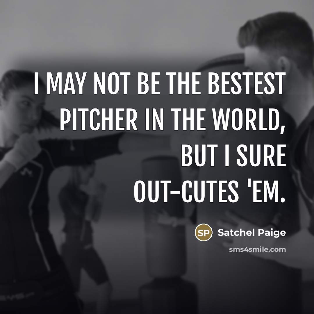“I may not be the bestest pitcher in the world,…” quote by Satchel Paige