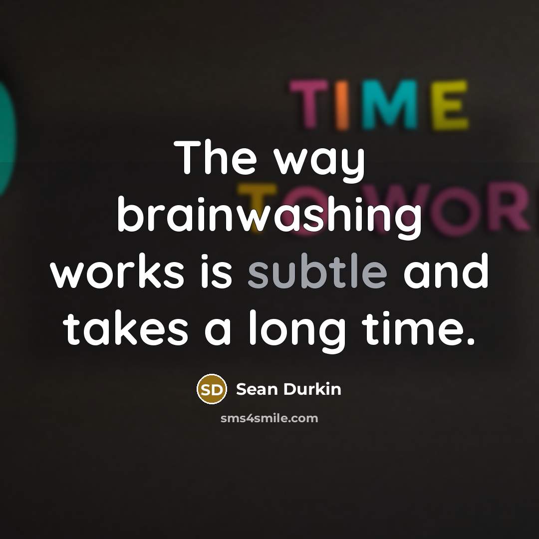 “The way brainwashing works is subtle and takes a long…” quote by Sean Durkin