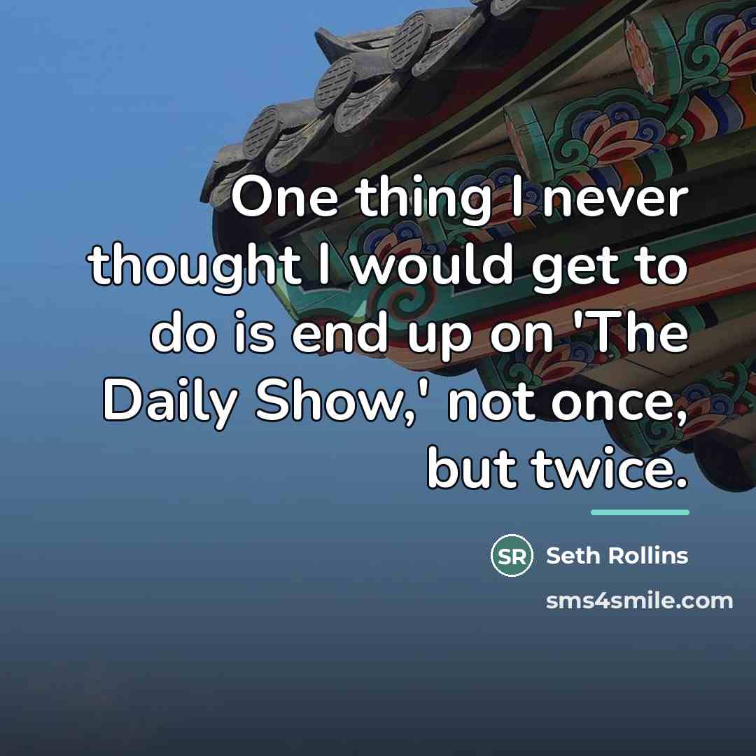 “One thing I never thought I would get to do…” quote by Seth Rollins