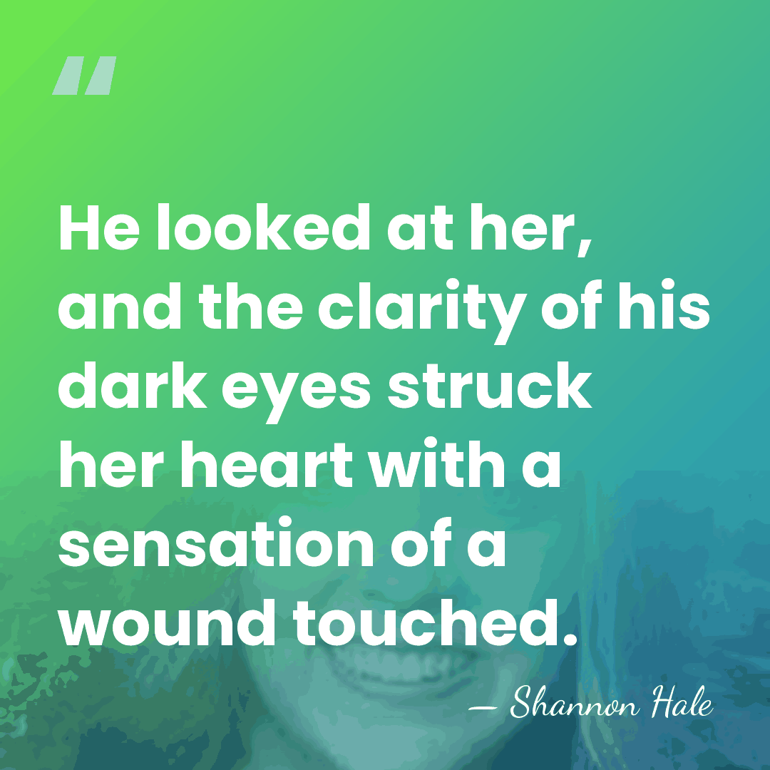He looked at her, and the clarity of his dark eyes struck&hellip; - Shannon Hale