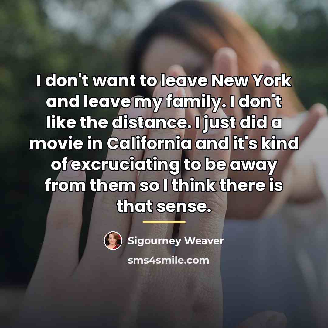 “I don't want to leave New York and leave my…” quote by Sigourney Weaver