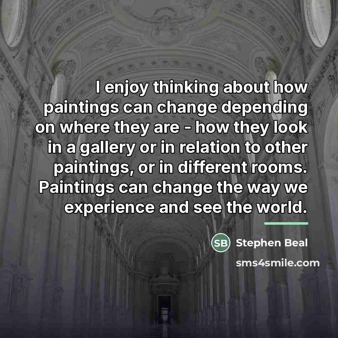 “I enjoy thinking about how paintings can change depending on…” quote by Stephen Beal