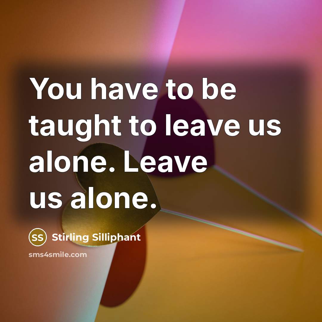 “You have to be taught to leave us alone. Leave…” quote by Stirling Silliphant