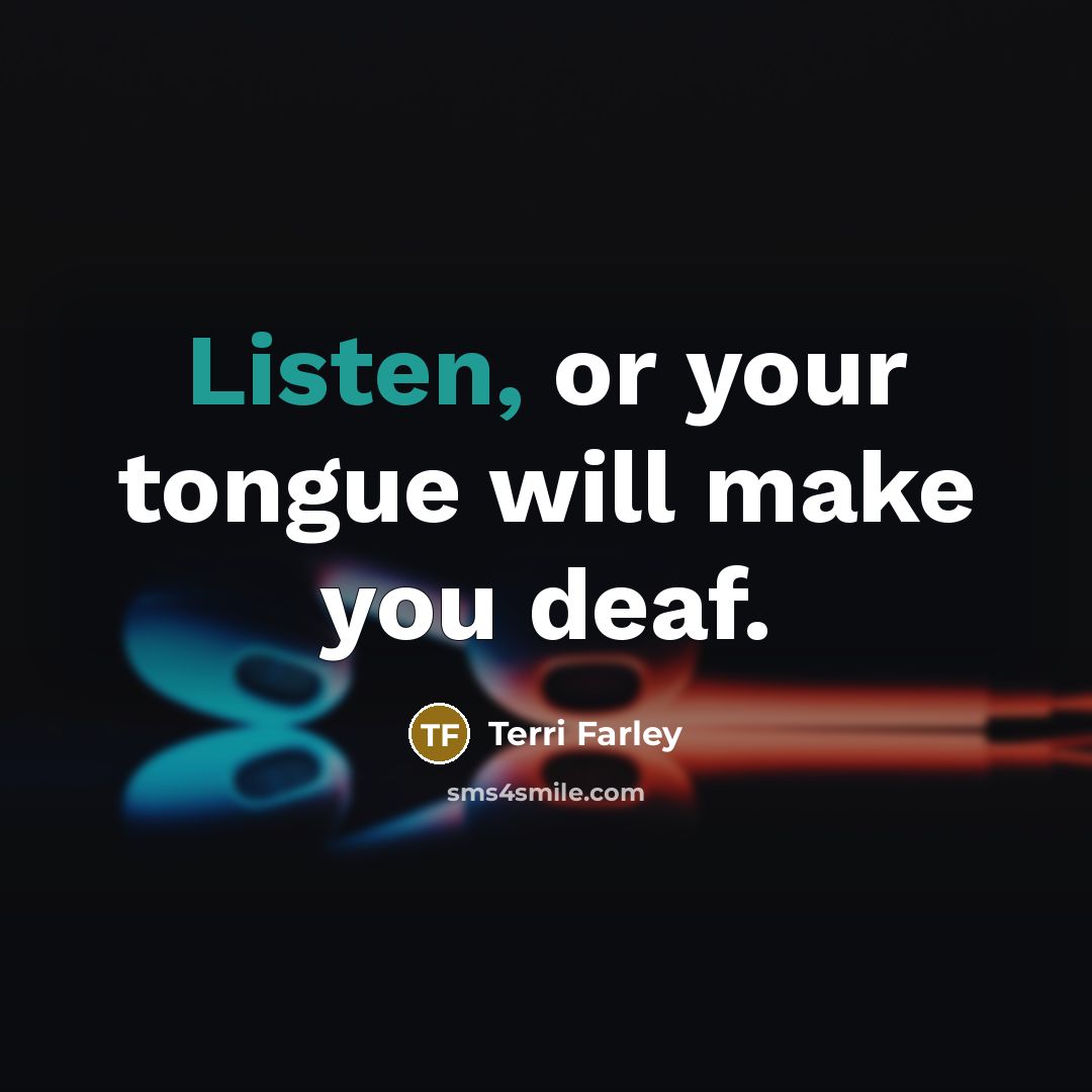 “Listen, or your tongue will make you deaf.…” quote by Terri Farley