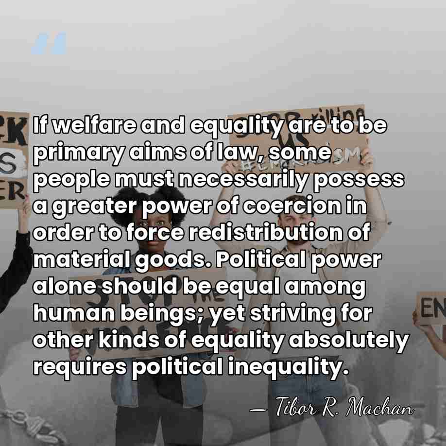 If welfare and equality are to be primary aims of law, some&hellip; - Tibor R. Machan